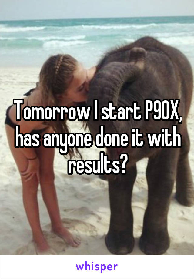 Tomorrow I start P90X, has anyone done it with results?