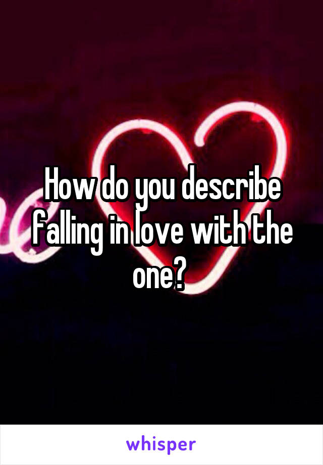 How do you describe falling in love with the one? 