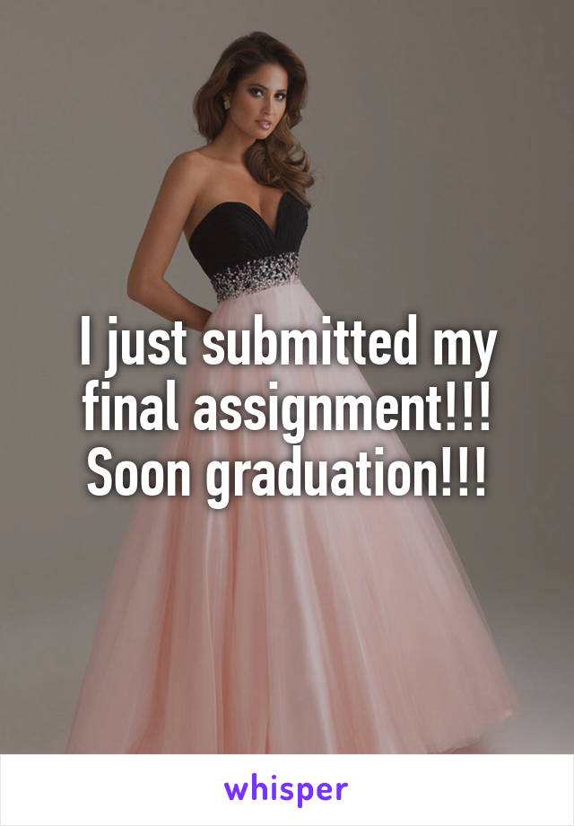I just submitted my final assignment!!! Soon graduation!!!