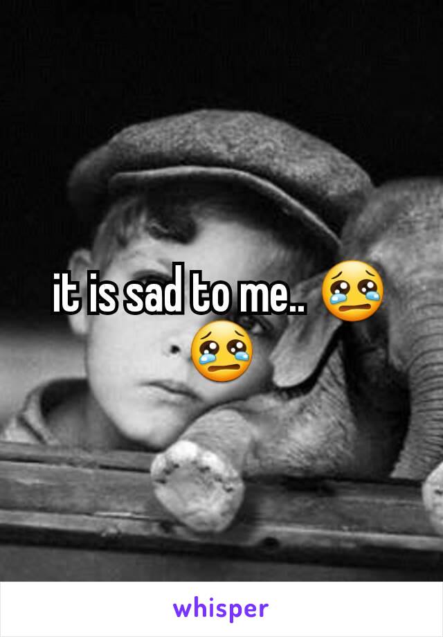 it is sad to me.. 😢😢