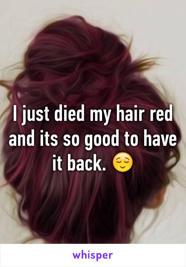 I just died my hair red and its so good to have it back. 😌