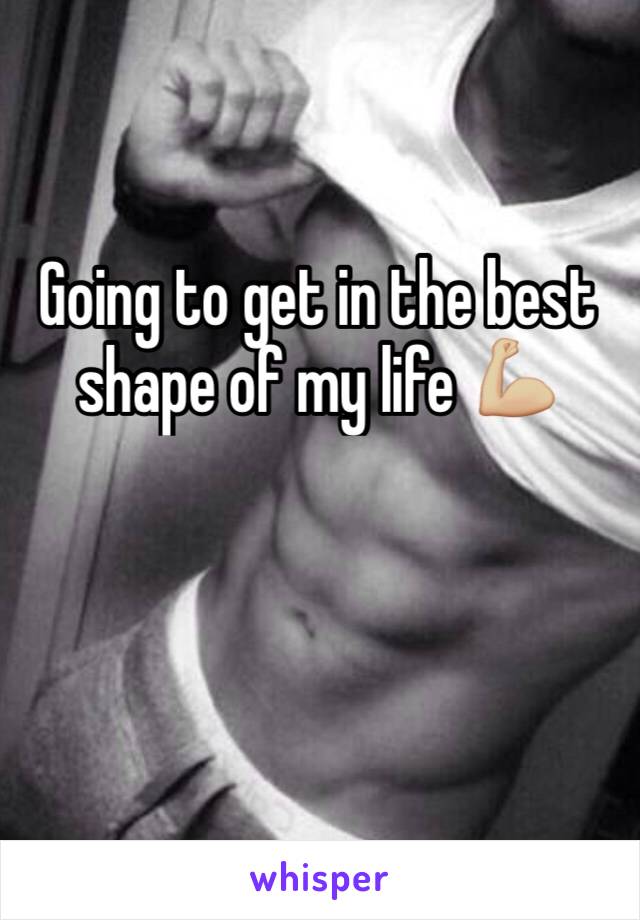Going to get in the best shape of my life 💪🏼