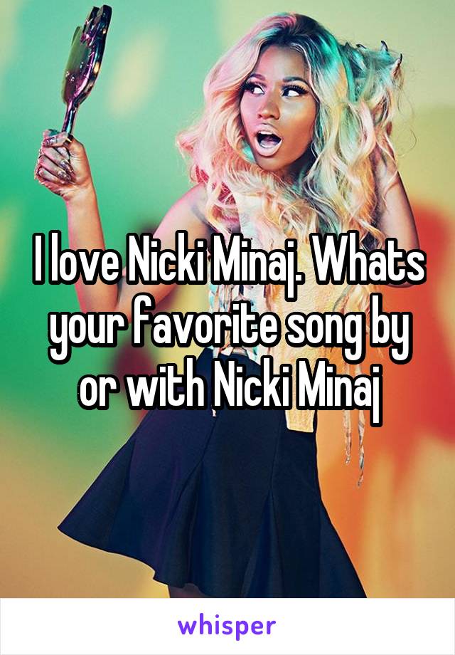 I love Nicki Minaj. Whats your favorite song by or with Nicki Minaj