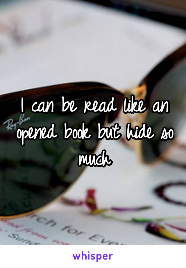 I can be read like an opened book but hide so much