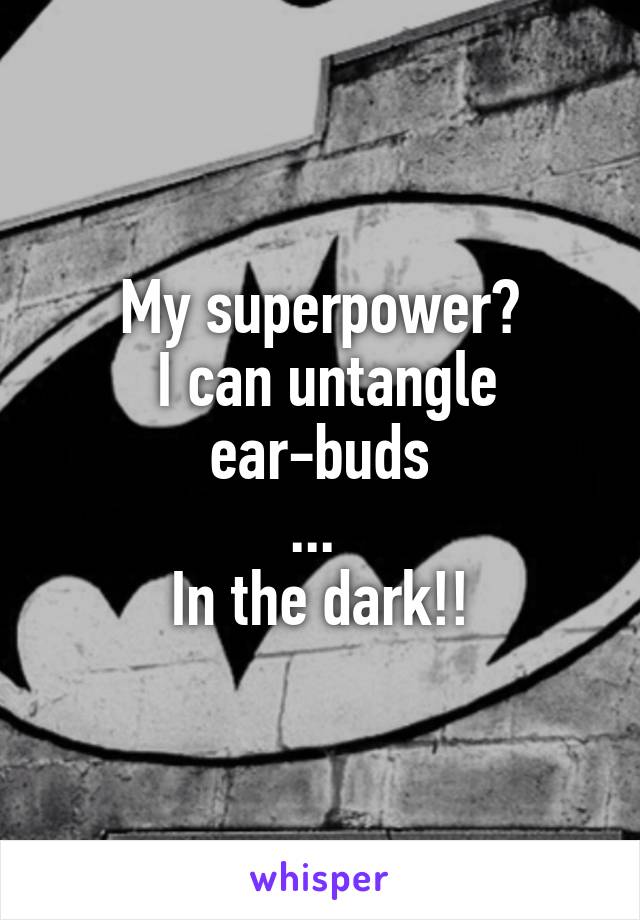 My superpower?
 I can untangle ear-buds
... 
In the dark!!