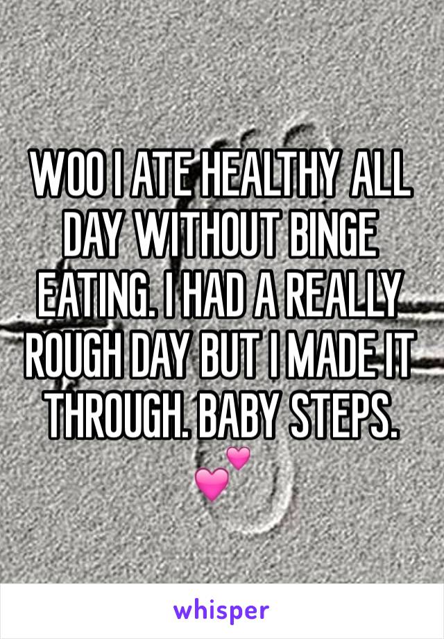 WOO I ATE HEALTHY ALL DAY WITHOUT BINGE EATING. I HAD A REALLY ROUGH DAY BUT I MADE IT THROUGH. BABY STEPS. 💕