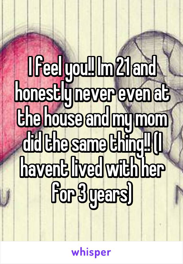 I feel you!! Im 21 and honestly never even at the house and my mom did the same thing!! (I havent lived with her for 3 years)