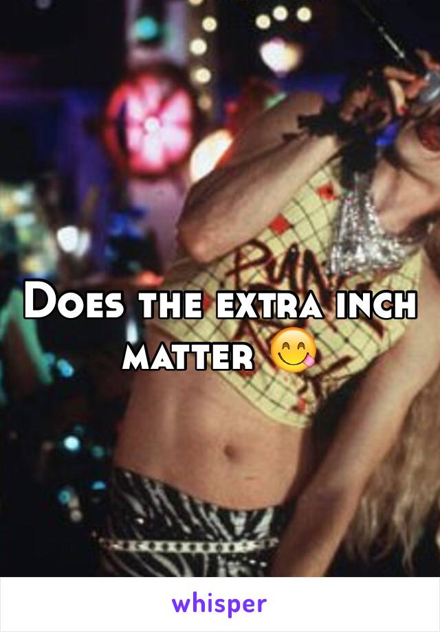 Does the extra inch matter 😋