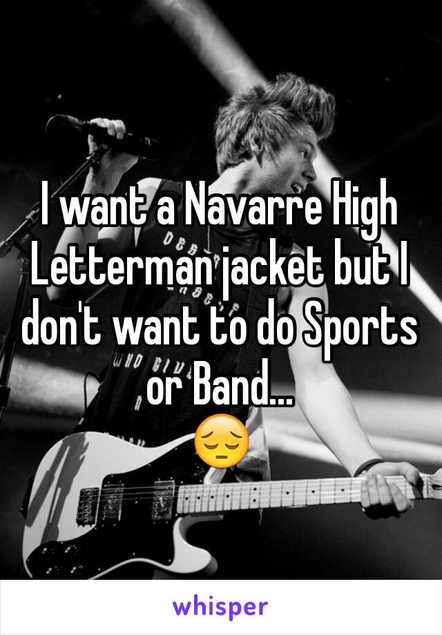 I want a Navarre High Letterman jacket but I don't want to do Sports or Band...
😔