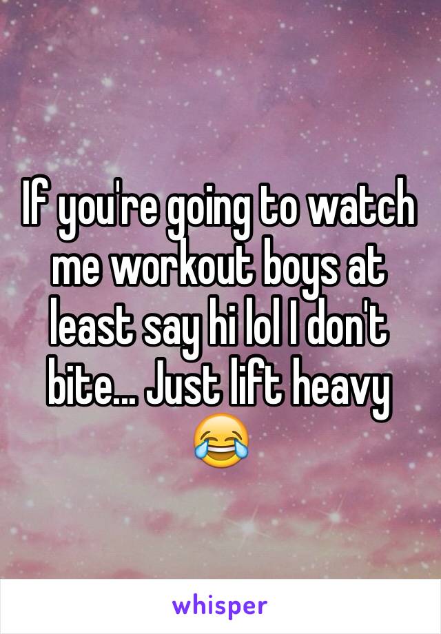 If you're going to watch me workout boys at least say hi lol I don't bite... Just lift heavy 😂