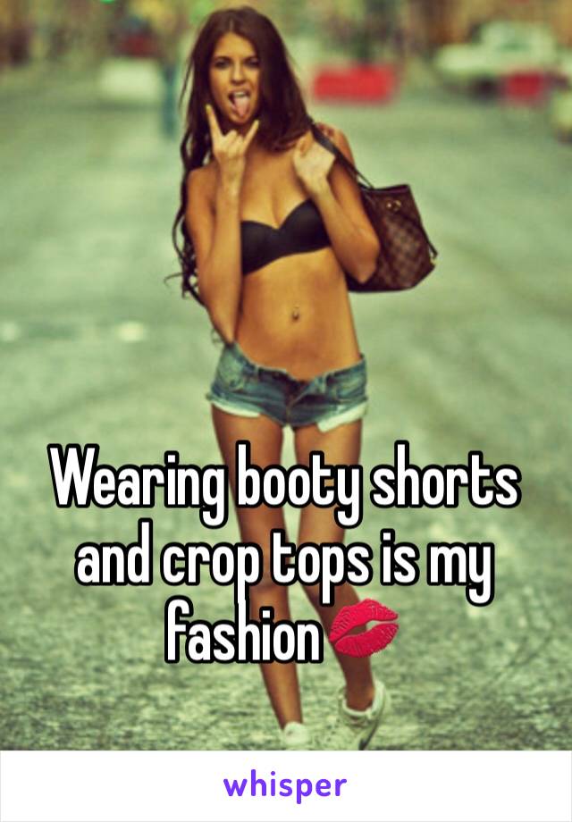Wearing booty shorts and crop tops is my fashion💋
