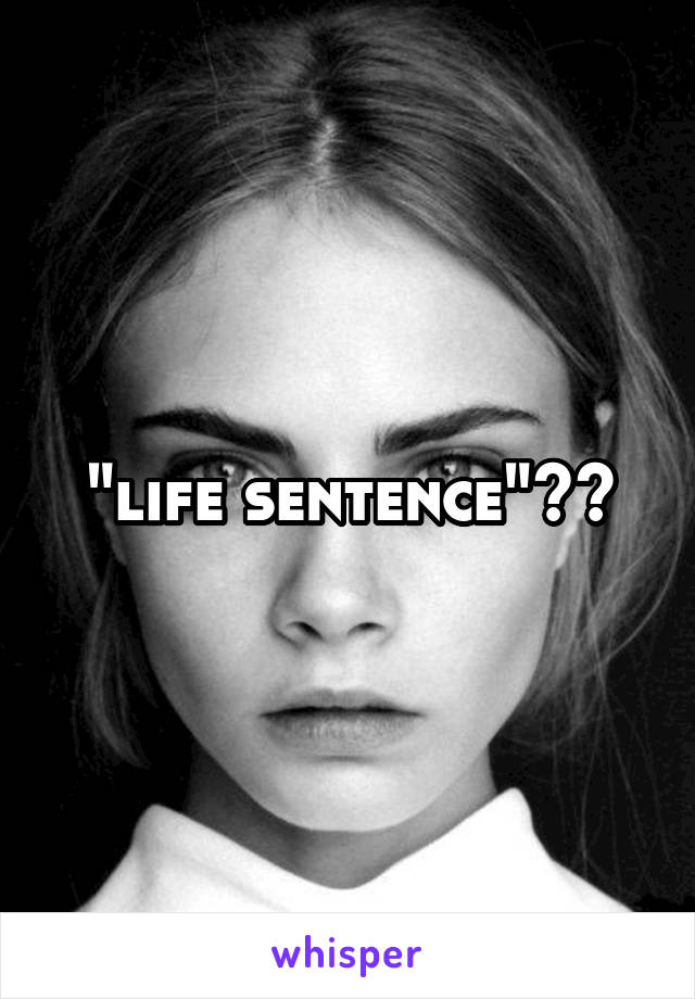 "life sentence"??