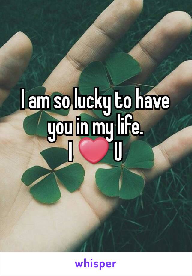I am so lucky to have you in my life.
I ❤ U
