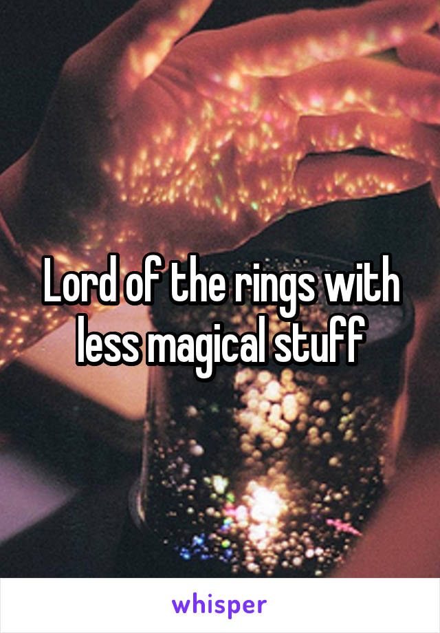 Lord of the rings with less magical stuff