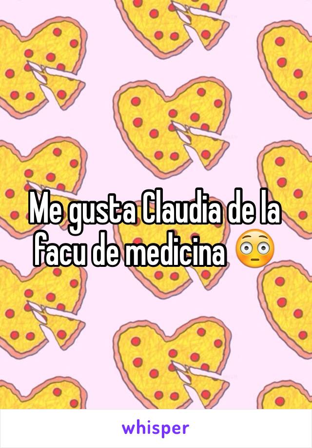Me gusta Claudia de la facu de medicina 😳