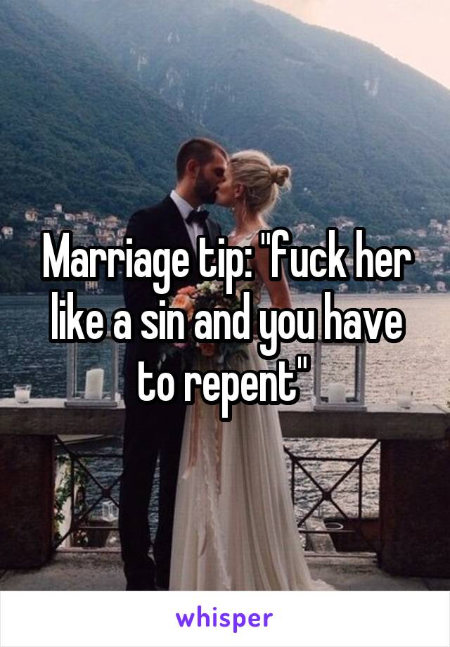 Marriage tip: "fuck her like a sin and you have to repent" 