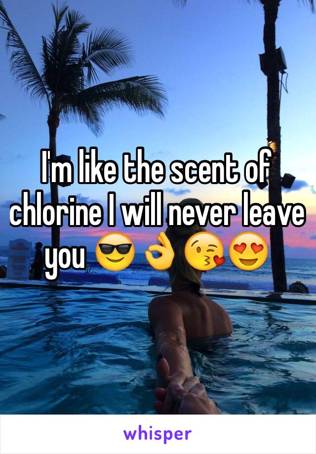 I'm like the scent of chlorine I will never leave you 😎👌😘😍