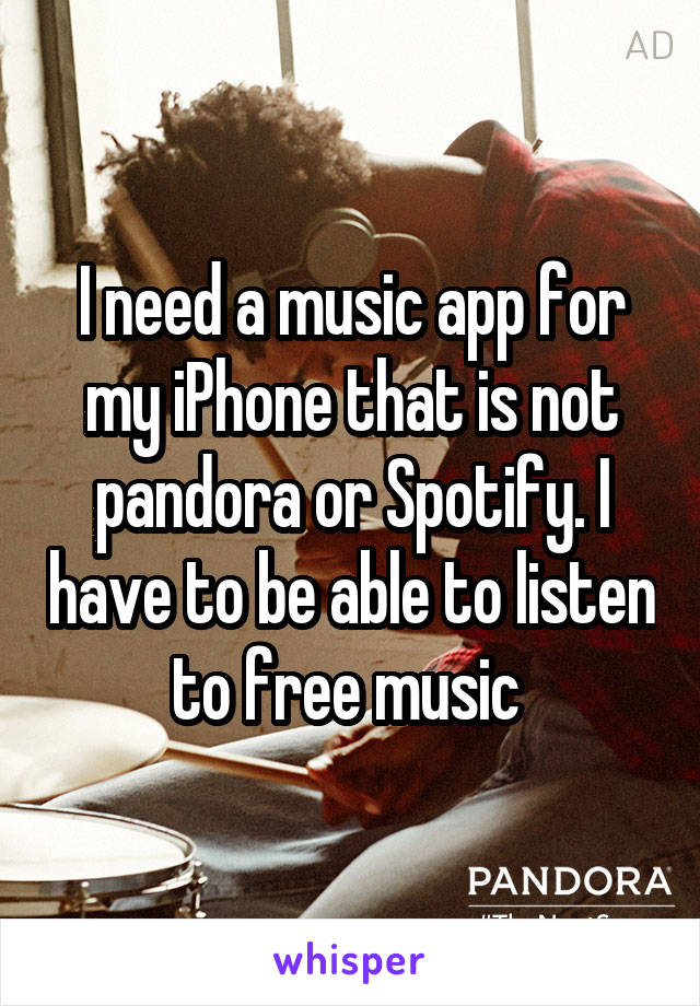 I need a music app for my iPhone that is not pandora or Spotify. I have to be able to listen to free music 