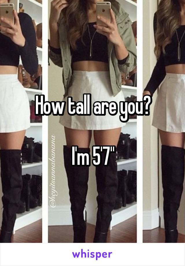 How tall are you?

I'm 5'7"