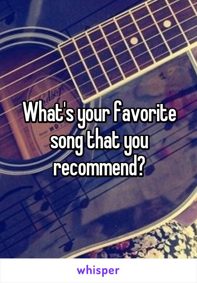 What's your favorite song that you recommend?