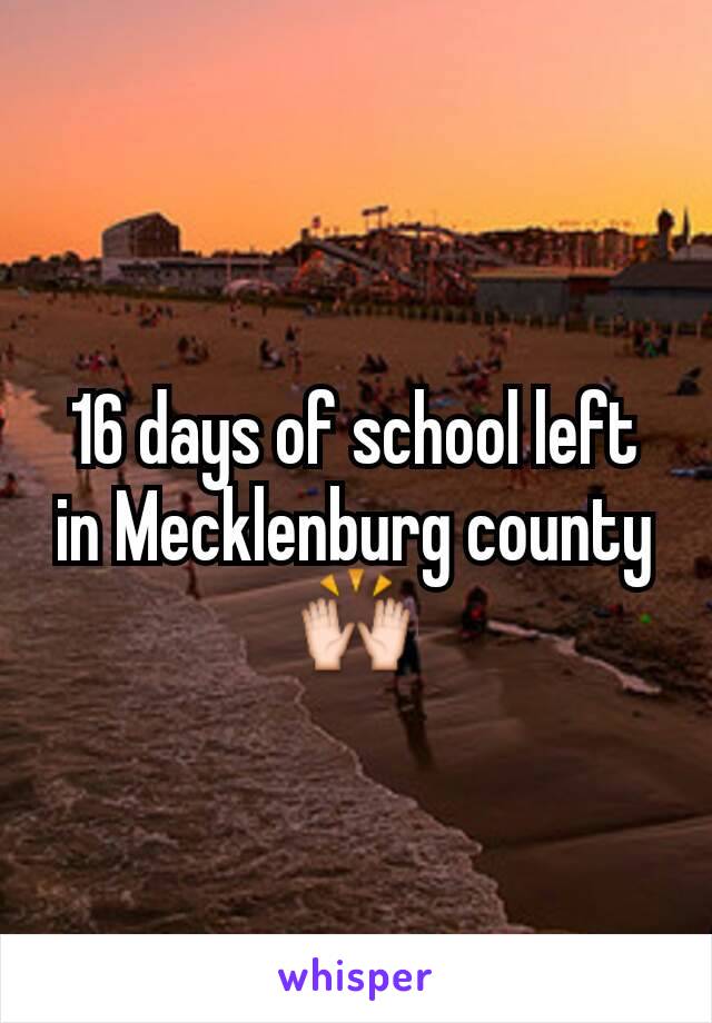 16 days of school left in Mecklenburg county 🙌
