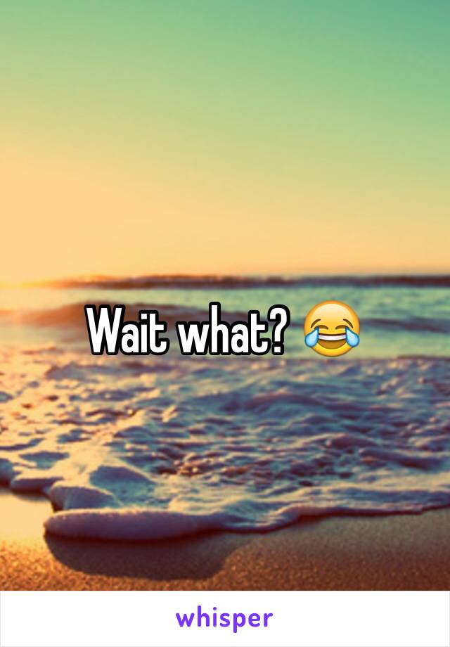 Wait what? 😂