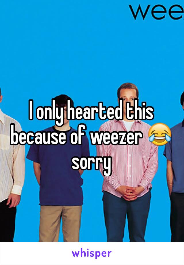 I only hearted this because of weezer 😂 sorry