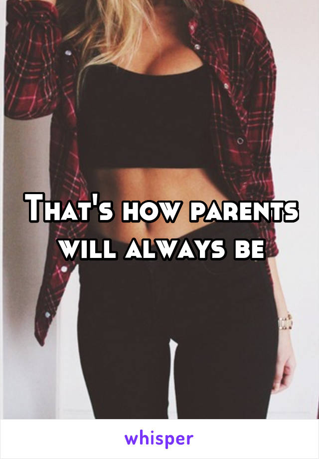 That's how parents will always be