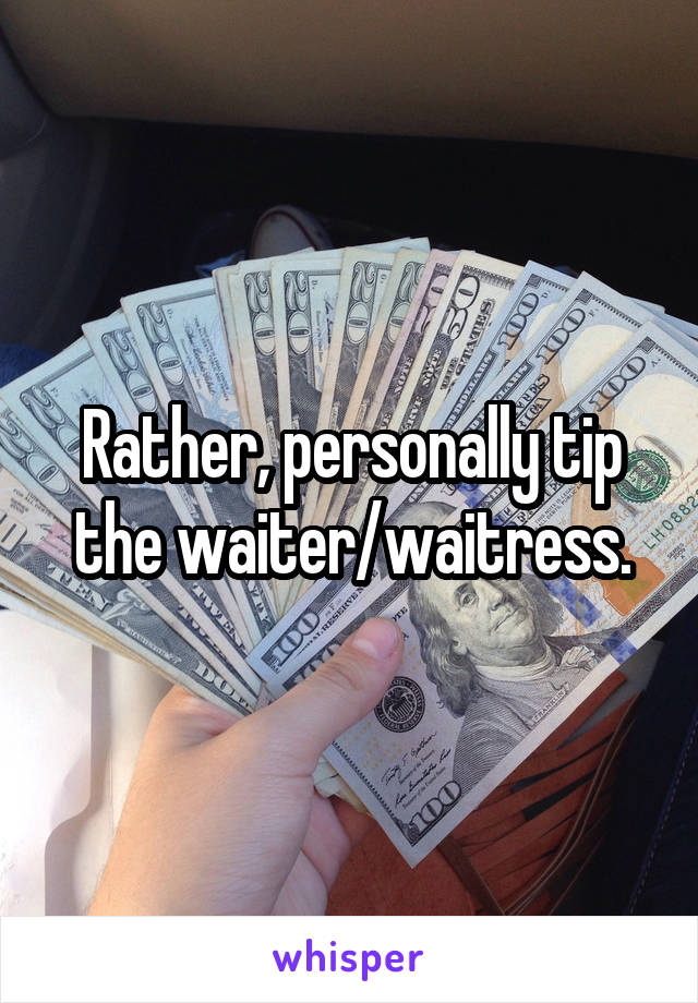 Rather, personally tip the waiter/waitress.
