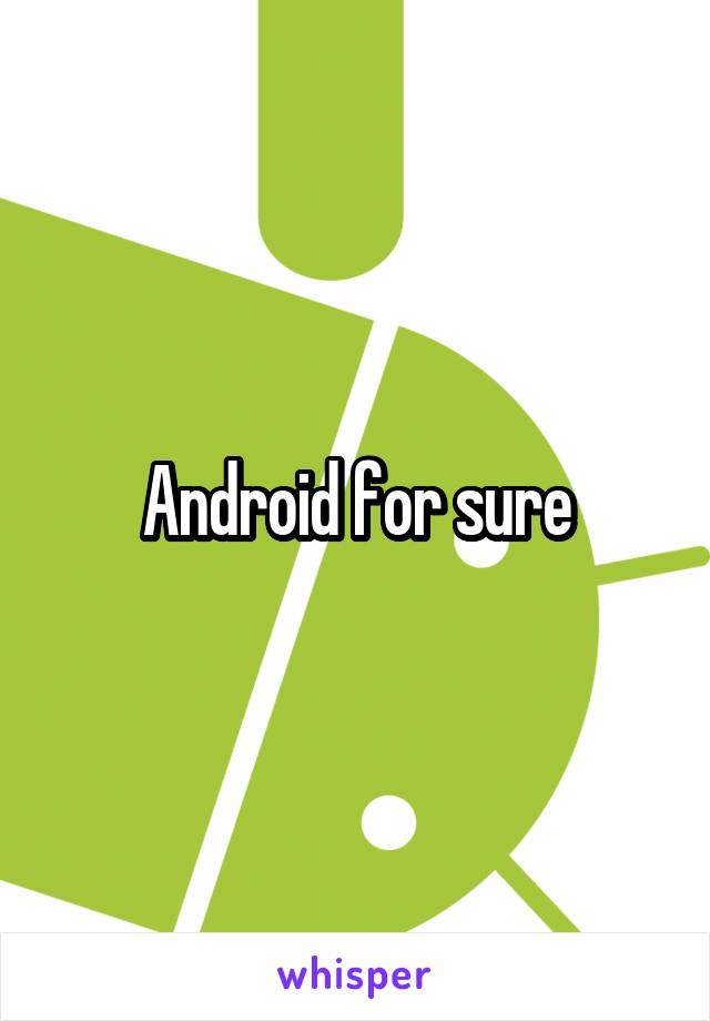Android for sure