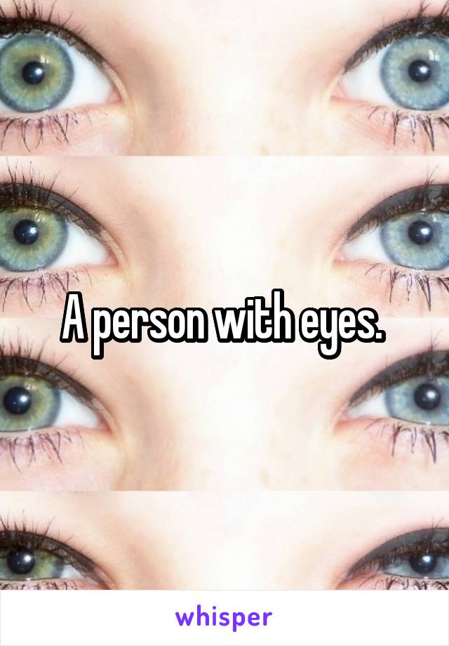 A person with eyes. 