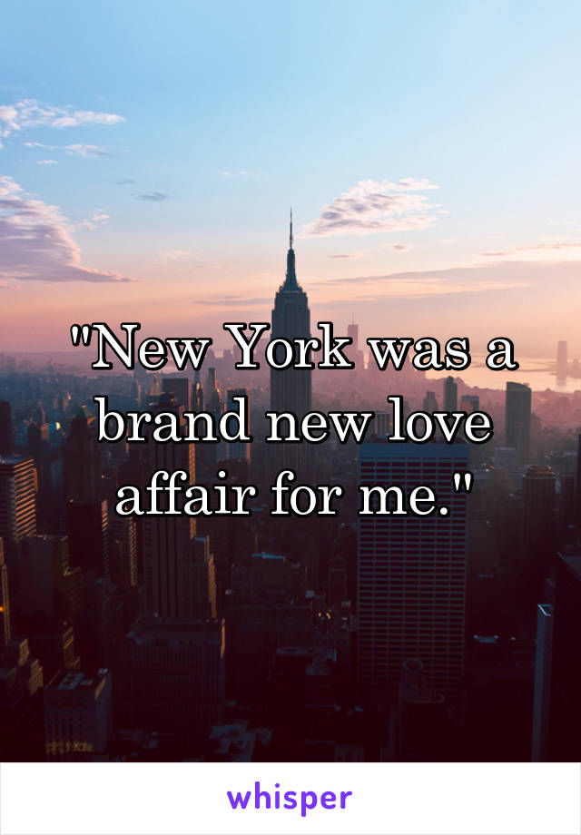 "New York was a brand new love affair for me."