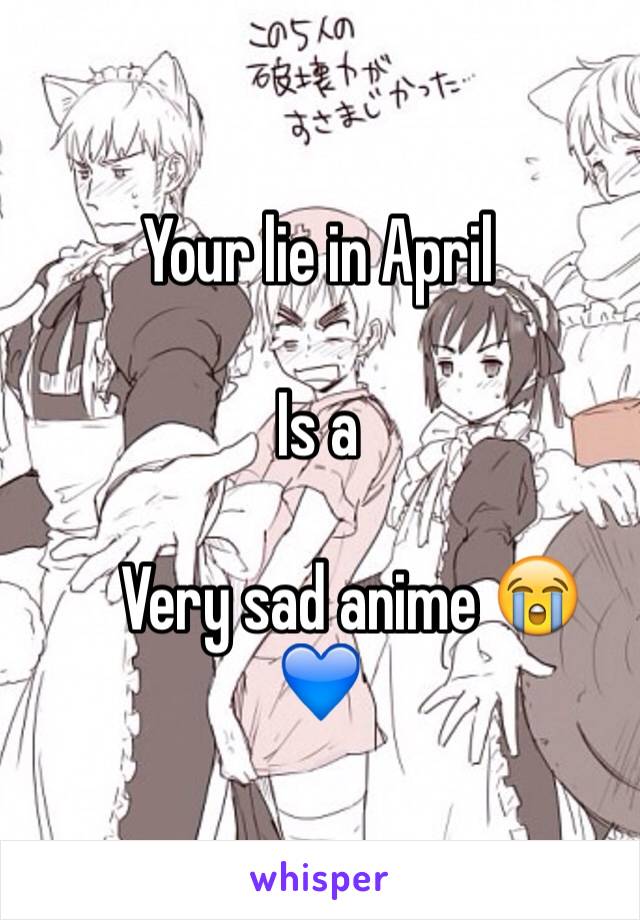 Your lie in April 
                  
Is a 

     Very sad anime 😭💙