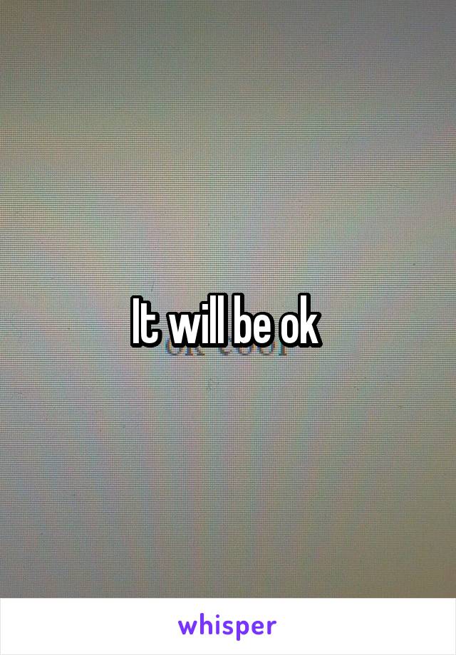 It will be ok 