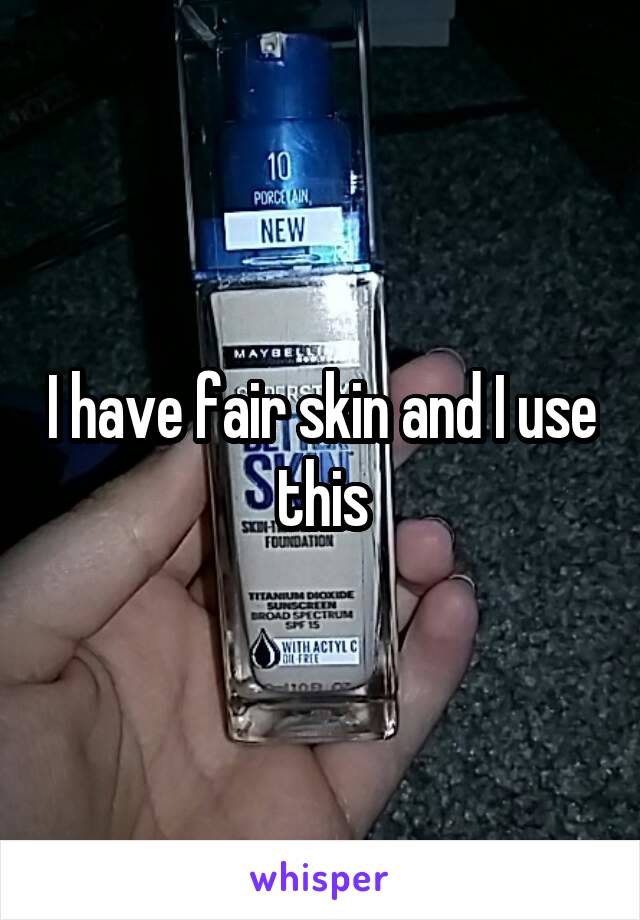 I have fair skin and I use this