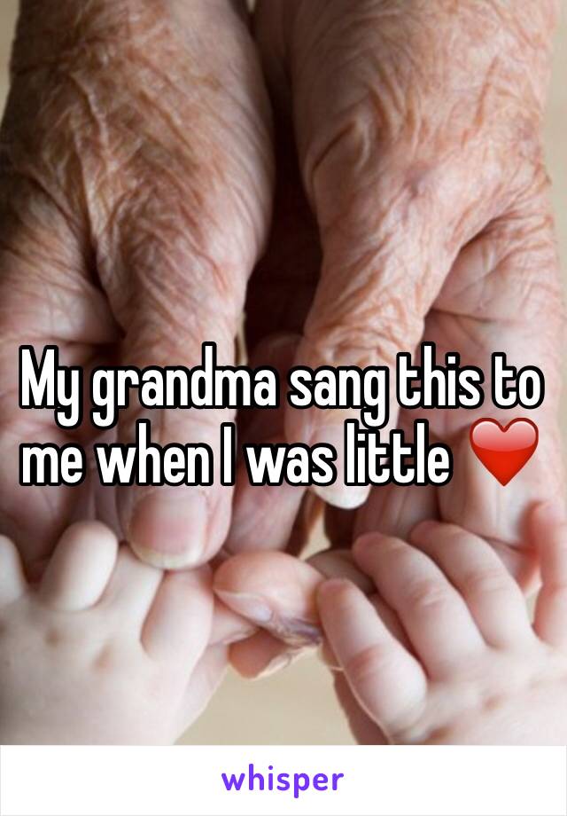 My grandma sang this to me when I was little ❤️