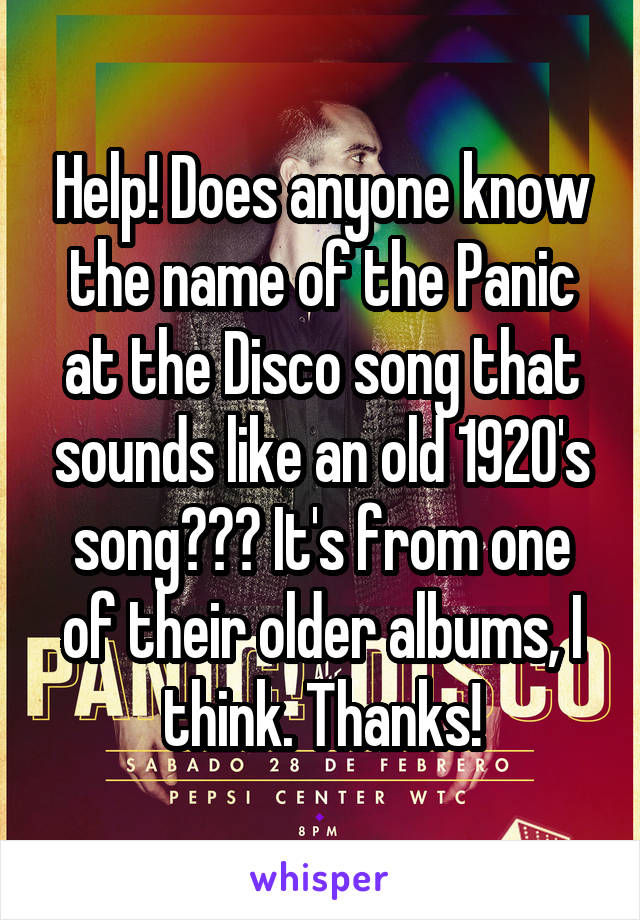Help! Does anyone know the name of the Panic at the Disco song that sounds like an old 1920's song??? It's from one of their older albums, I think. Thanks!