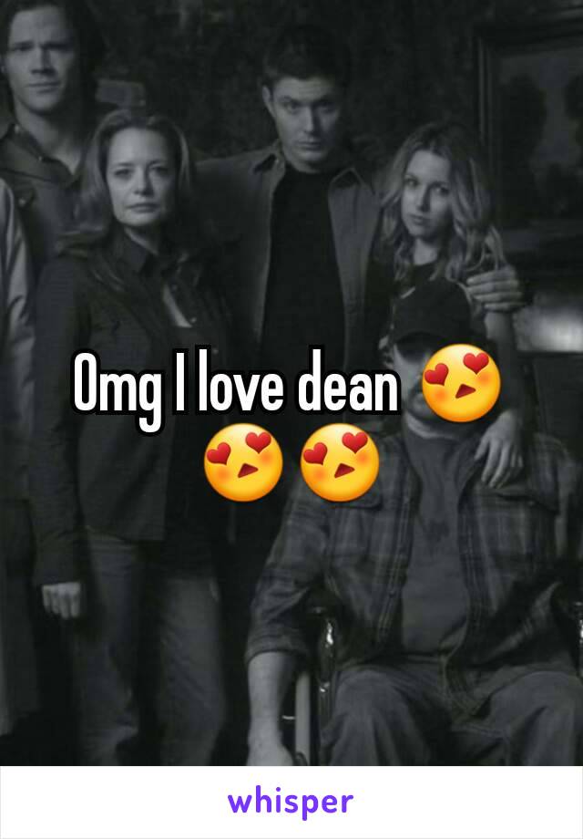 Omg I love dean 😍😍😍