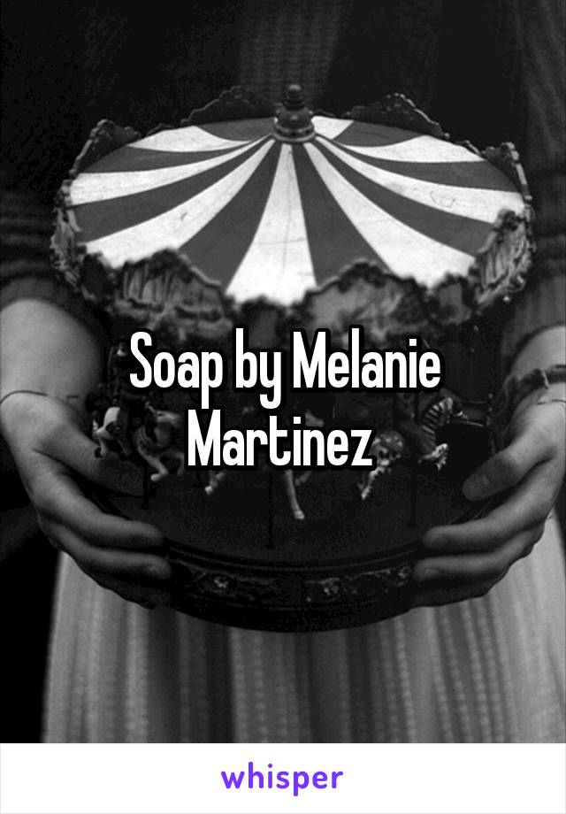 Soap by Melanie Martinez 
