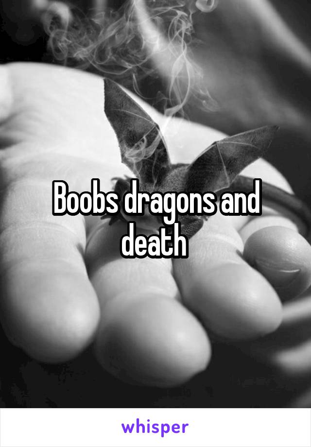 Boobs dragons and death 