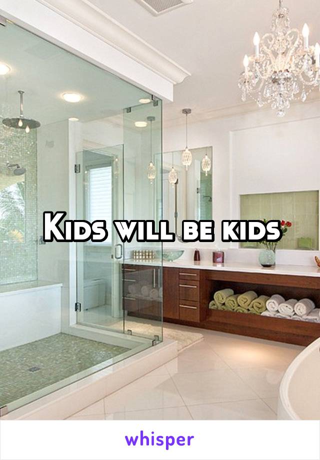 Kids will be kids
