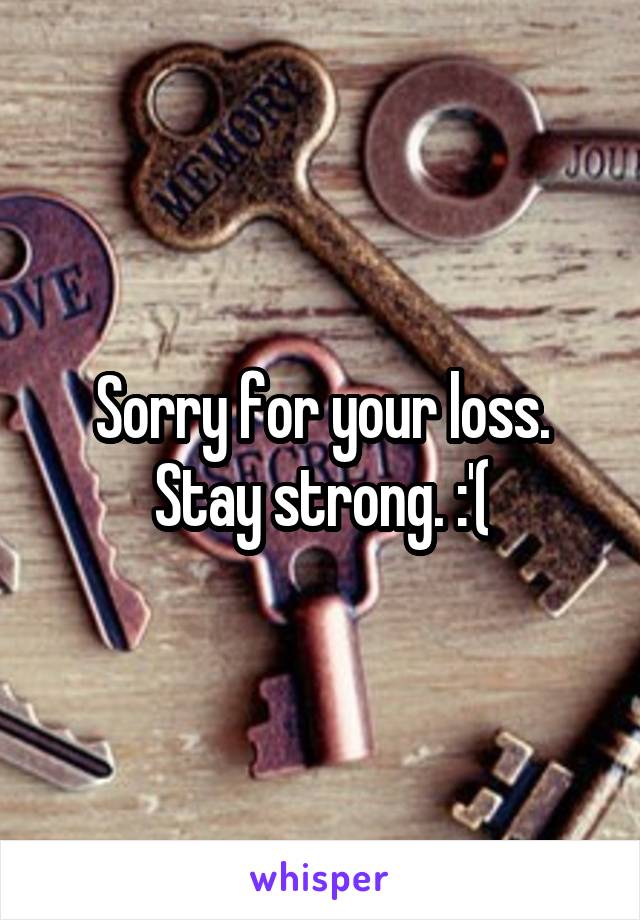 Sorry for your loss. Stay strong. :'(