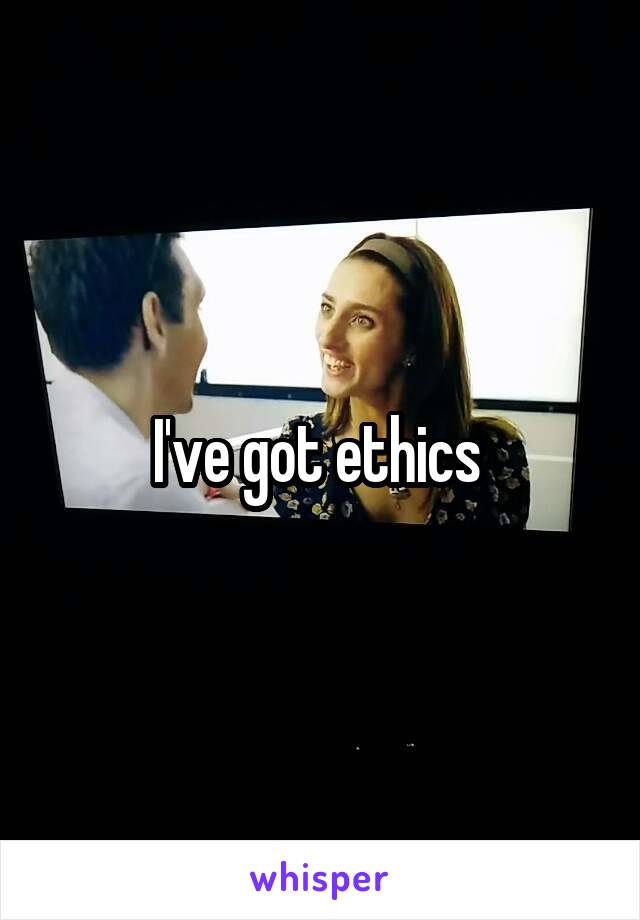 I've got ethics 