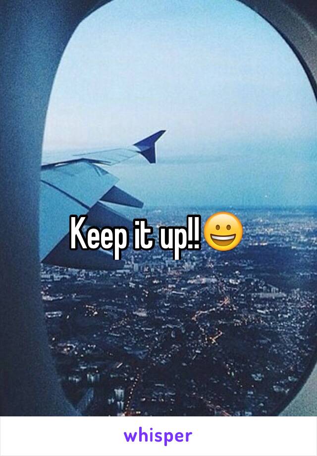 Keep it up!!😀
