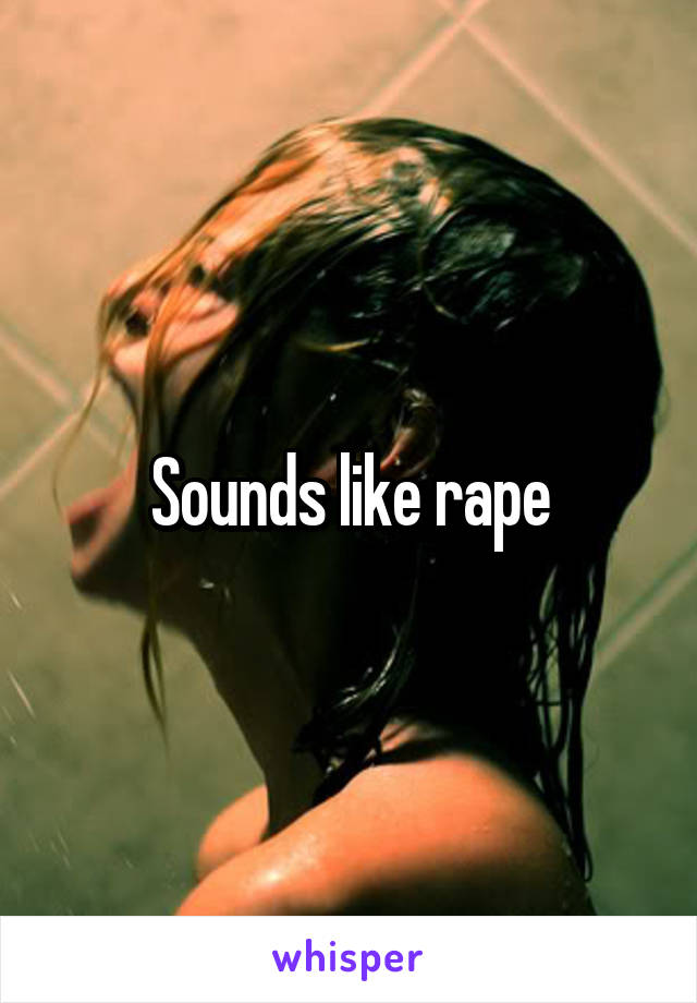 Sounds like rape