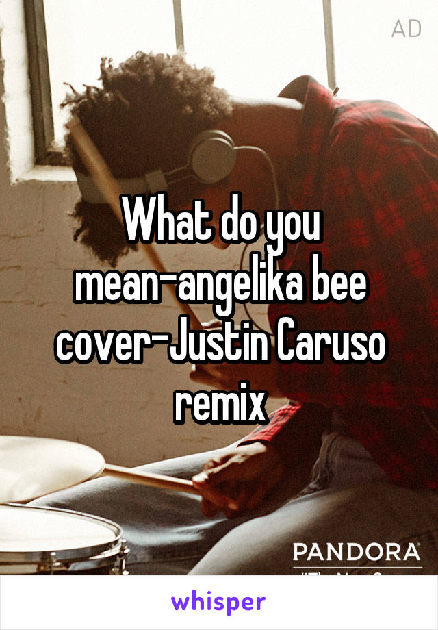 What do you mean-angelika bee cover-Justin Caruso remix
