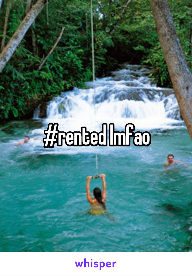 #rented lmfao