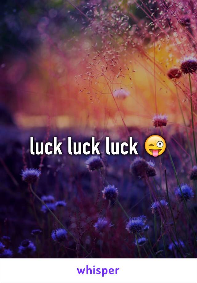 luck luck luck 😜