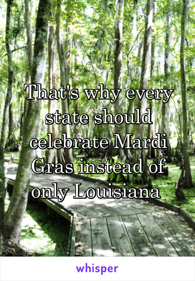 That's why every state should celebrate Mardi Gras instead of only Louisiana 