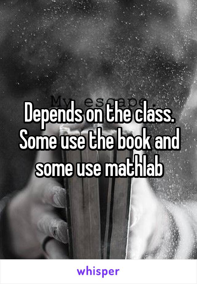 Depends on the class. Some use the book and some use mathlab